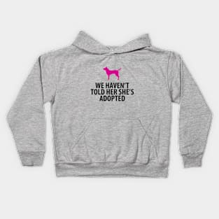 Animal Rescue - Dog - We Haven't Told Her She's Adopted Kids Hoodie